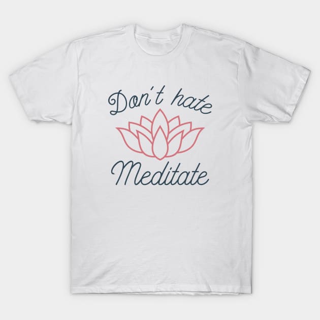 Don’t Hate Meditate T-Shirt by LuckyFoxDesigns